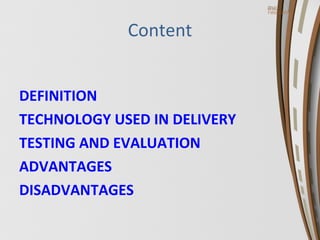 Content DEFINITION TECHNOLOGY USED IN DELIVERY TESTING AND EVALUATION ADVANTAGES DISADVANTAGES 