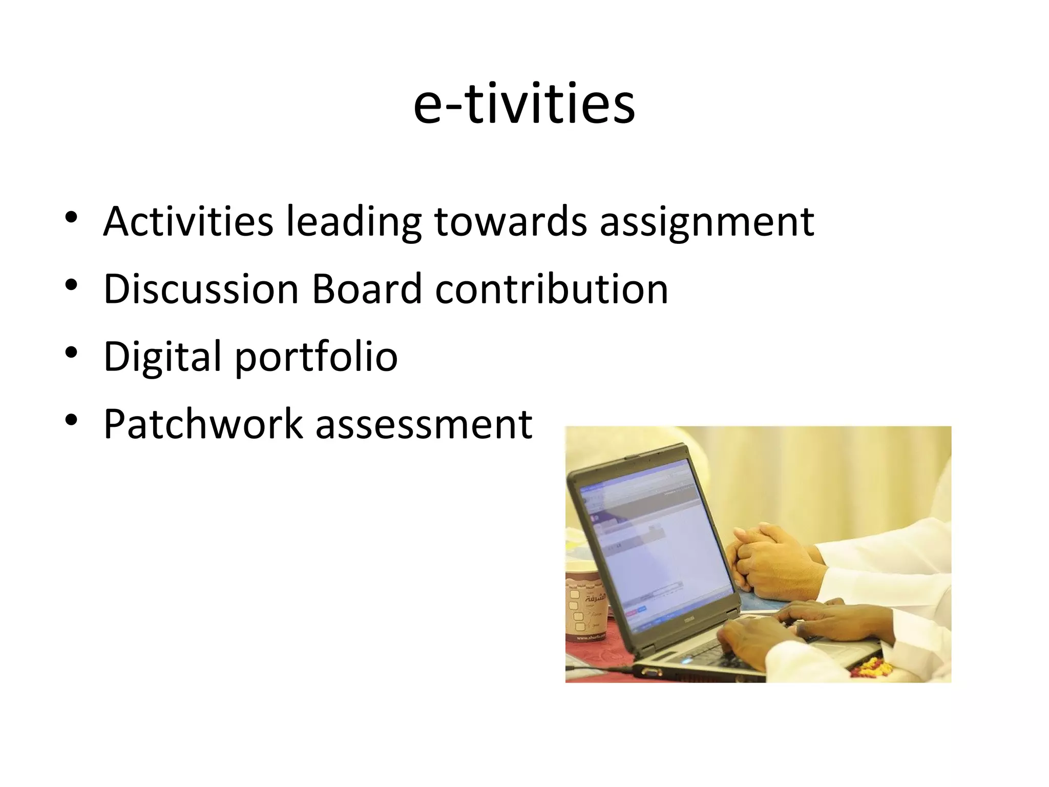 e-tivities Activities leading towards assignment Discussion Board contribution Digital portfolio Patchwork assessment 