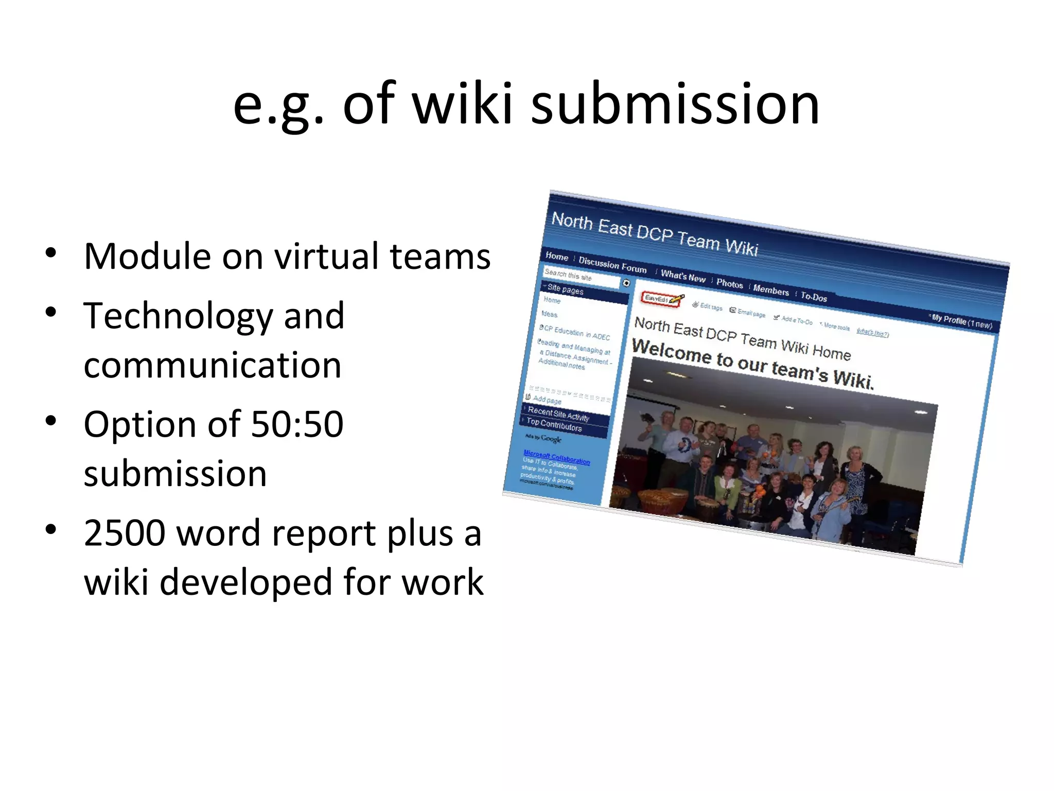 e.g. of wiki submission Module on virtual teams Technology and communication Option of 50:50 submission 2500 word report plus a wiki developed for work 