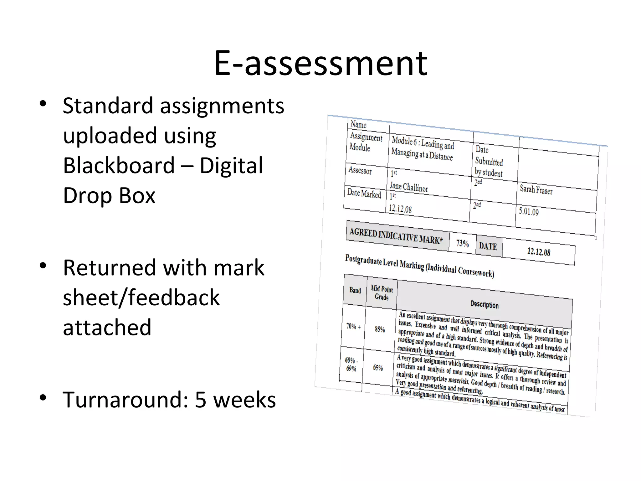 E-assessment Standard assignments uploaded using Blackboard – Digital Drop Box Returned with mark sheet/feedback attached Turnaround: 5 weeks 