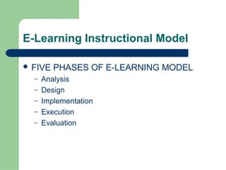 E-Learning Instructional Model

 FIVE   PHASES OF E-LEARNING MODEL
  –   Analysis
  –   Design
  –   Implementation
  –   Execution
  –   Evaluation
 