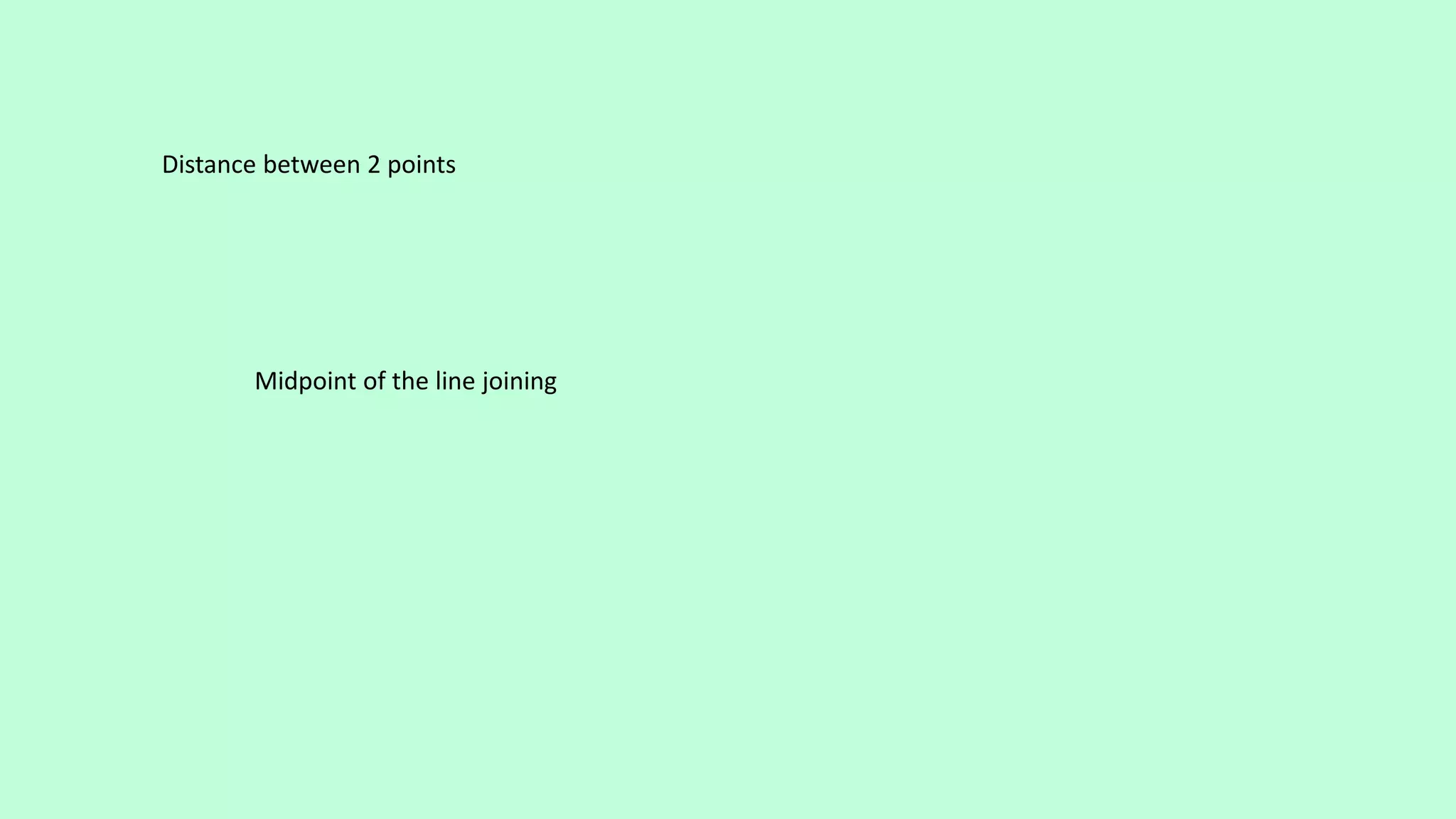Distance between 2 points
Midpoint of the line joining
 