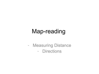 Map-reading

- Measuring Distance
   - Directions
 