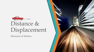 Distance &
Displacement
Measures of Motion
 
