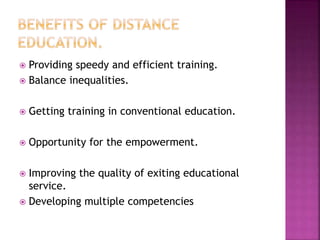  Providing speedy and efficient training.
 Balance inequalities.
 Getting training in conventional education.
 Opportunity for the empowerment.
 Improving the quality of exiting educational
service.
 Developing multiple competencies
 