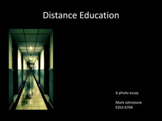 Distance Education A photo essay Mark Johnstone EDUI 6704 