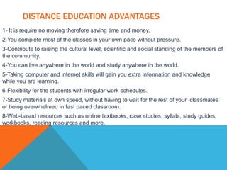 Distance education modelsCorrespondence Model      The correspondence model includes very few group work activities or/and collaborative learning .Multimedia ModelThis model requires radio and television networks, therefore, it is necessary for               institutions to employ many specialists in instructional design, media pedagogy, testing and institutional research.Flexible Learning ModelThe significant advantage of this model is that it is the most flexible model and students   everywhere around the world would be able to access the system at the same time. This progress would be done through voice command, voice recognition, pointing and hand gestures to control programming, and artificial intelligence to enable computers to better interpret human commands and requirements .(M/Cyclopedia, 2005, para. 1-4)