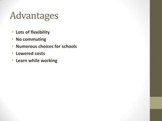 Advantages
• Lots of flexibility
• No commuting
• Numerous choices for schools
• Lowered costs
• Learn while working