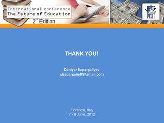 THANK YOU!

  Daniyar Sapargaliyev
dsapargalieff@gmail.com




     Florence, Italy
    7 - 8 June, 2012
 