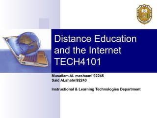 Distance Education
and the Internet
TECH4101
Musallam AL mashaani 92245
Said ALshahri92240
Instructional & Learning Technologies Department

 