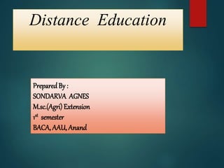 Distance Education
PreparedBy :
SONDARVA AGNES
M.sc.(Agri) Extension
1st semester
BACA, AAU, Anand
 