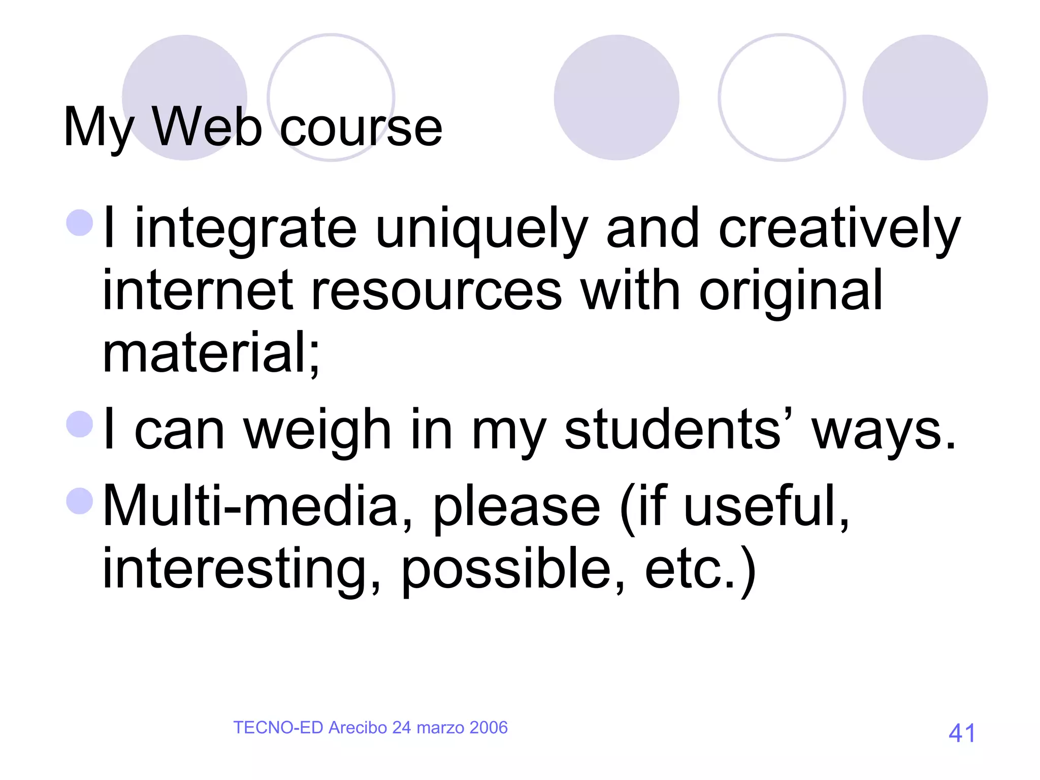 My Web course I integrate uniquely and creatively internet resources with original material; I can weigh in my students’ ways. Multi-media, please (if useful, interesting, possible, etc.) 