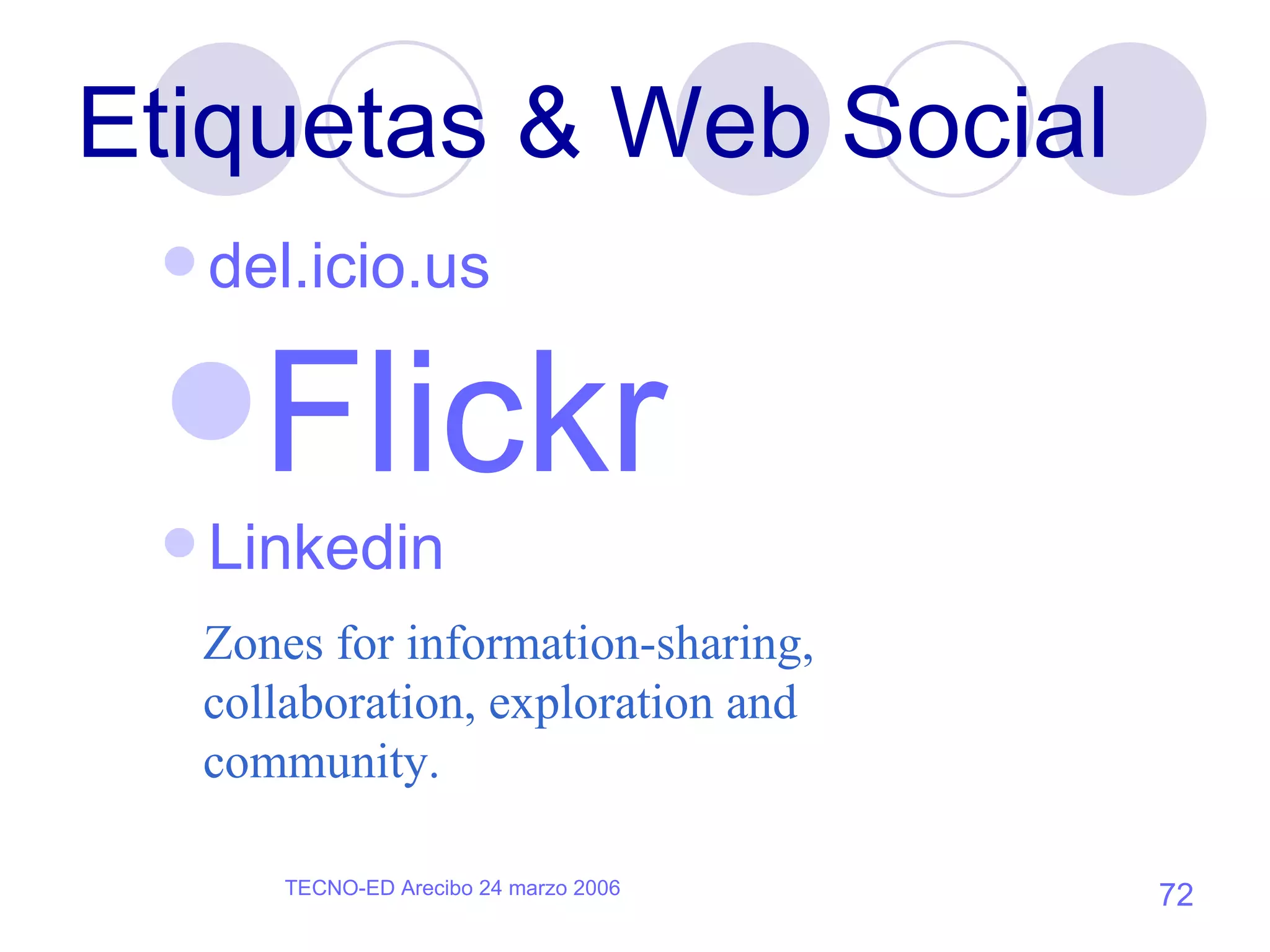 Etiquetas & Web Social del. icio .us Flickr Linkedin Zones for information-sharing, collaboration, exploration and community. 