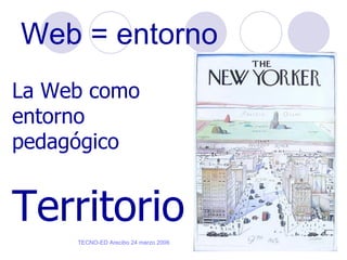 Web = entorno La Web como entorno pedagógico Territorio 