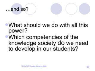 … and so? What should we do with all this power? Which competencies of the knowledge society  do  we need to develop in our students? 