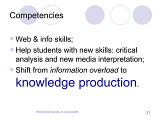 Competencies Web & info skills; Help students with new skills: critical analysis and new media interpretation;  Shift from  information overload  to  knowledge production . 