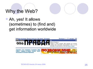 Why the Web? Ah, yes! It allows (sometimes) to (find and) get information worldwide 