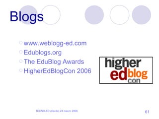 Blogs www. weblogg -ed.com Edublogs .org The  EduBlog  Awards HigherEdBlogCon  2006 