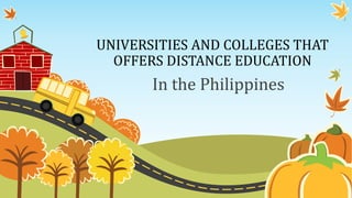 UNIVERSITIES AND COLLEGES THAT
OFFERS DISTANCE EDUCATION
In the Philippines
 