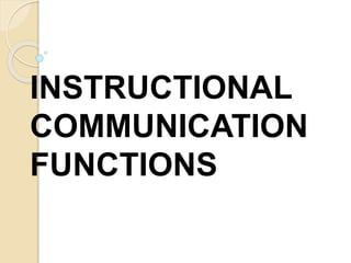 INSTRUCTIONAL
COMMUNICATION
FUNCTIONS
 