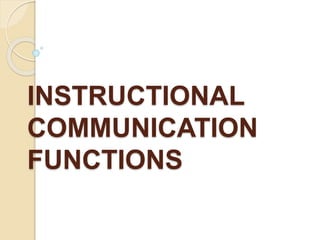 INSTRUCTIONAL
COMMUNICATION
FUNCTIONS
 