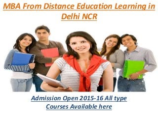 MBA From Distance Education Learning in
Delhi NCR
Admission Open 2015-16 All type
Courses Available here
 
