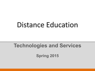 Distance Education
Technologies and Services
Spring 2015
 