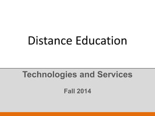 Distance Education
Technologies and Services
Fall 2014
 