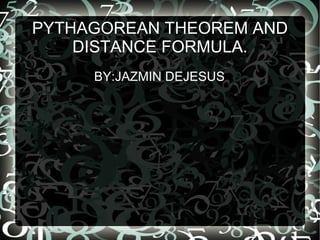 PYTHAGOREAN THEOREM AND DISTANCE FORMULA. BY:JAZMIN DEJESUS 