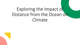 Exploring the Impact of
Distance from the Ocean on
Climate
 
