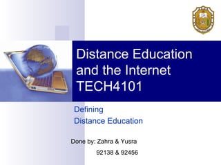 Defining
Distance Education
Distance Education
and the Internet
TECH4101
Done by: Zahra & Yusra
92138 & 92456
 