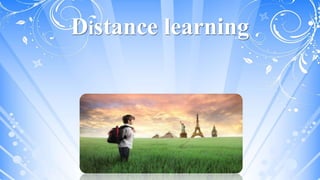Distance learning 
Reasons Types 
History 
Definition 
Advantages and Disadvantages 
 