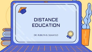 DR. RUBILYN B. SUMAYLO
DISTANCE
EDUCATION
 