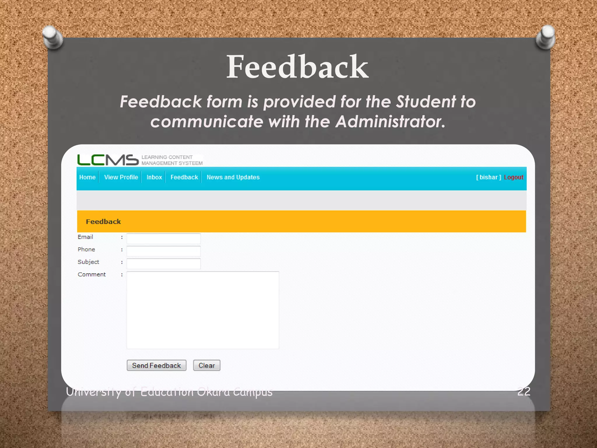 Feedback
Feedback form is provided for the Student to
communicate with the Administrator.
University of Education Okara Campus 22
 