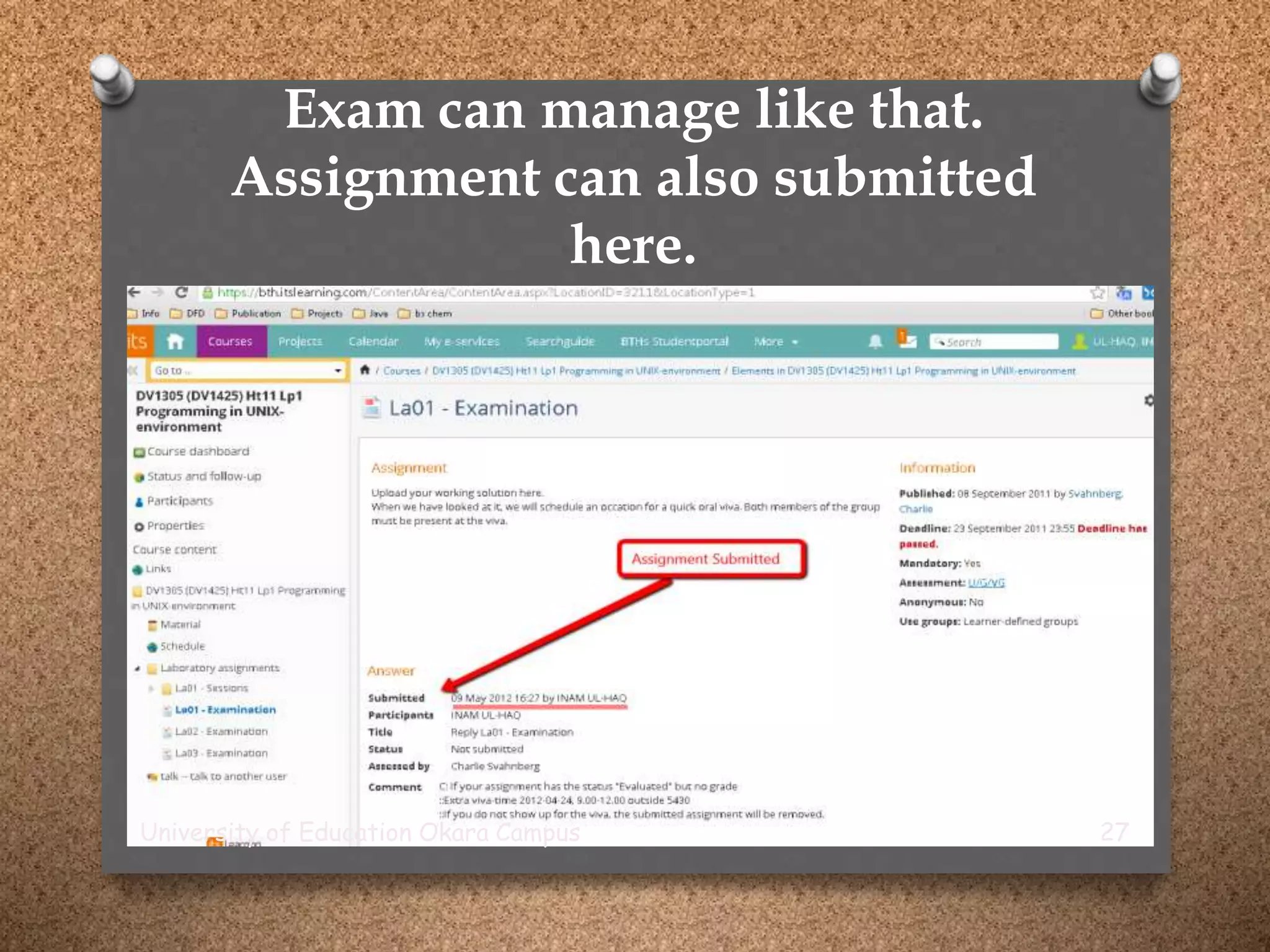 Exam can manage like that.
Assignment can also submitted
here.
University of Education Okara Campus 27
 