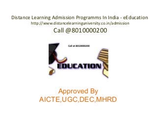 Distance Learning Admission Programms In India - eEducation
http://www.distancelearninguniversity.co.in/admission
Call @8010000200
Approved By
AICTE,UGC,DEC,MHRD
 