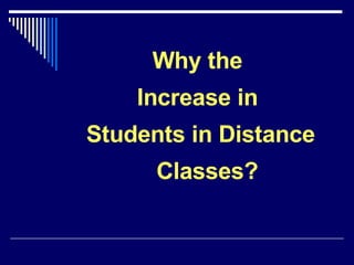 Why the  Increase in  Students in Distance Classes? 