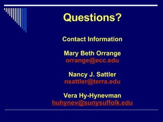 Questions? Contact Information Mary Beth Orrange [email_address] Nancy J. Sattler [email_address] Vera Hy-Hynevman [email_address] 