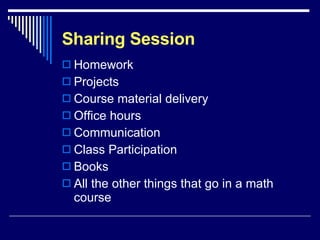 Sharing Session Homework Projects Course material delivery Office hours Communication Class Participation Books All the other things that go in a math course 