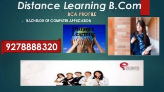 Distance Learning B.Com
BCA PROFILE
 BACHELOR OF COMPUTER APPLICATION
9278888320
 