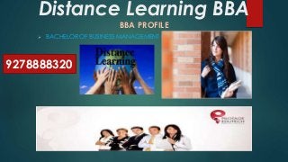 Distance Learning BBA
BBA PROFILE
 BACHELOR OF BUSINESS MANAGEMENT
9278888320
 