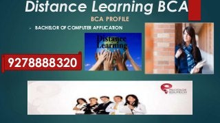 Distance Learning BCA
BCA PROFILE
 BACHELOR OF COMPUTER APPLICATION
9278888320
 