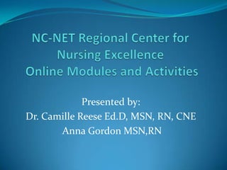 Presented by:
Dr. Camille Reese Ed.D, MSN, RN, CNE
Anna Gordon MSN,RN
 