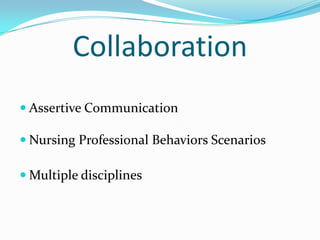 Collaboration
 Assertive Communication
 Nursing Professional Behaviors Scenarios
 Multiple disciplines
 