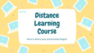 Here is where your presentation begins
Distance
Learning
Course
 