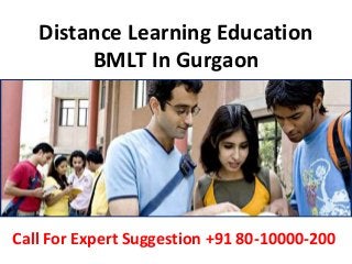 Distance Learning Education
BMLT In Gurgaon
Call For Expert Suggestion +91 80-10000-200
 