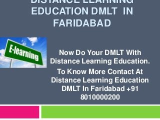 DISTANCE LEARNING
EDUCATION DMLT IN
FARIDABAD
Now Do Your DMLT With
Distance Learning Education.
To Know More Contact At
Distance Learning Education
DMLT In Faridabad +91
8010000200
 