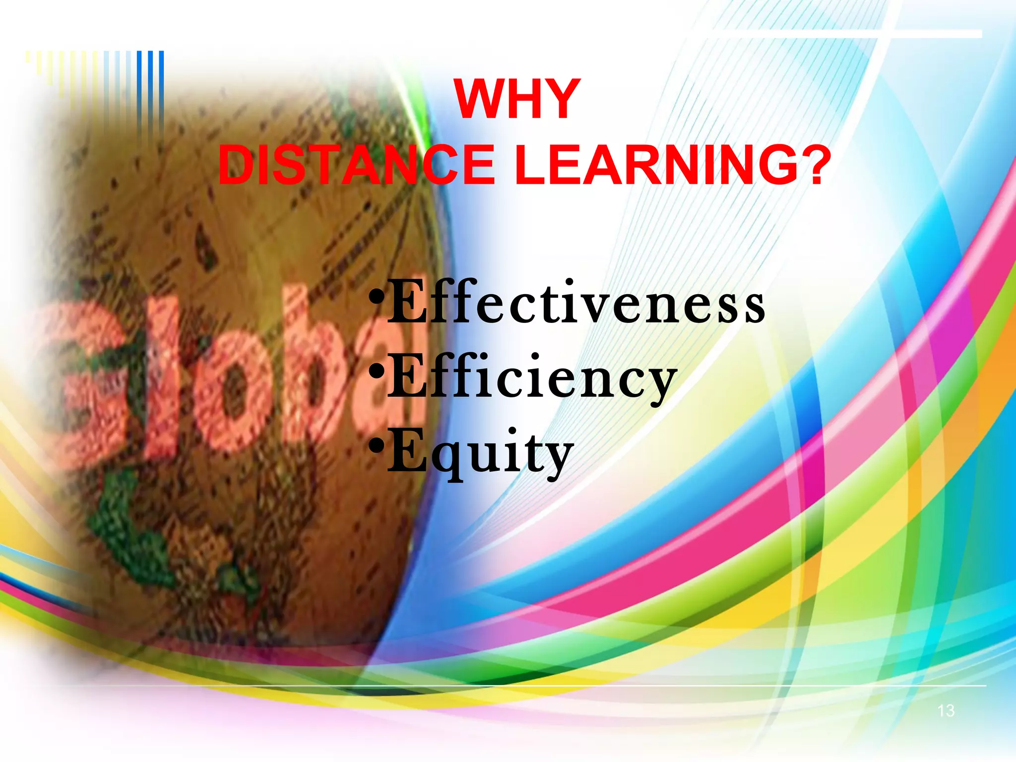 WHY
DISTANCE LEARNING?
•Effectiveness
•Efficiency
•Equity
13
 