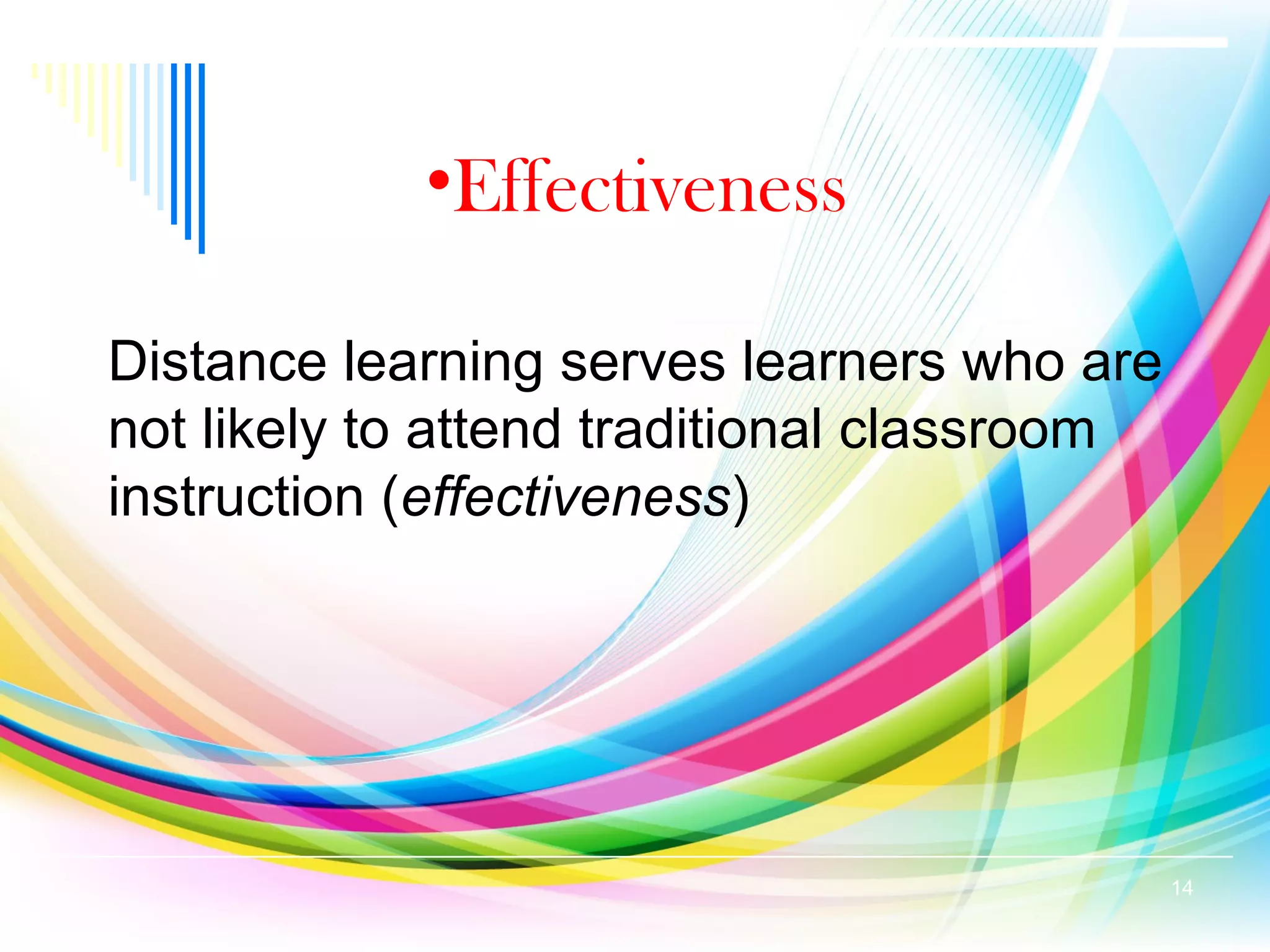 •Effectiveness
14
Distance learning serves learners who are
not likely to attend traditional classroom
instruction (effectiveness)
 