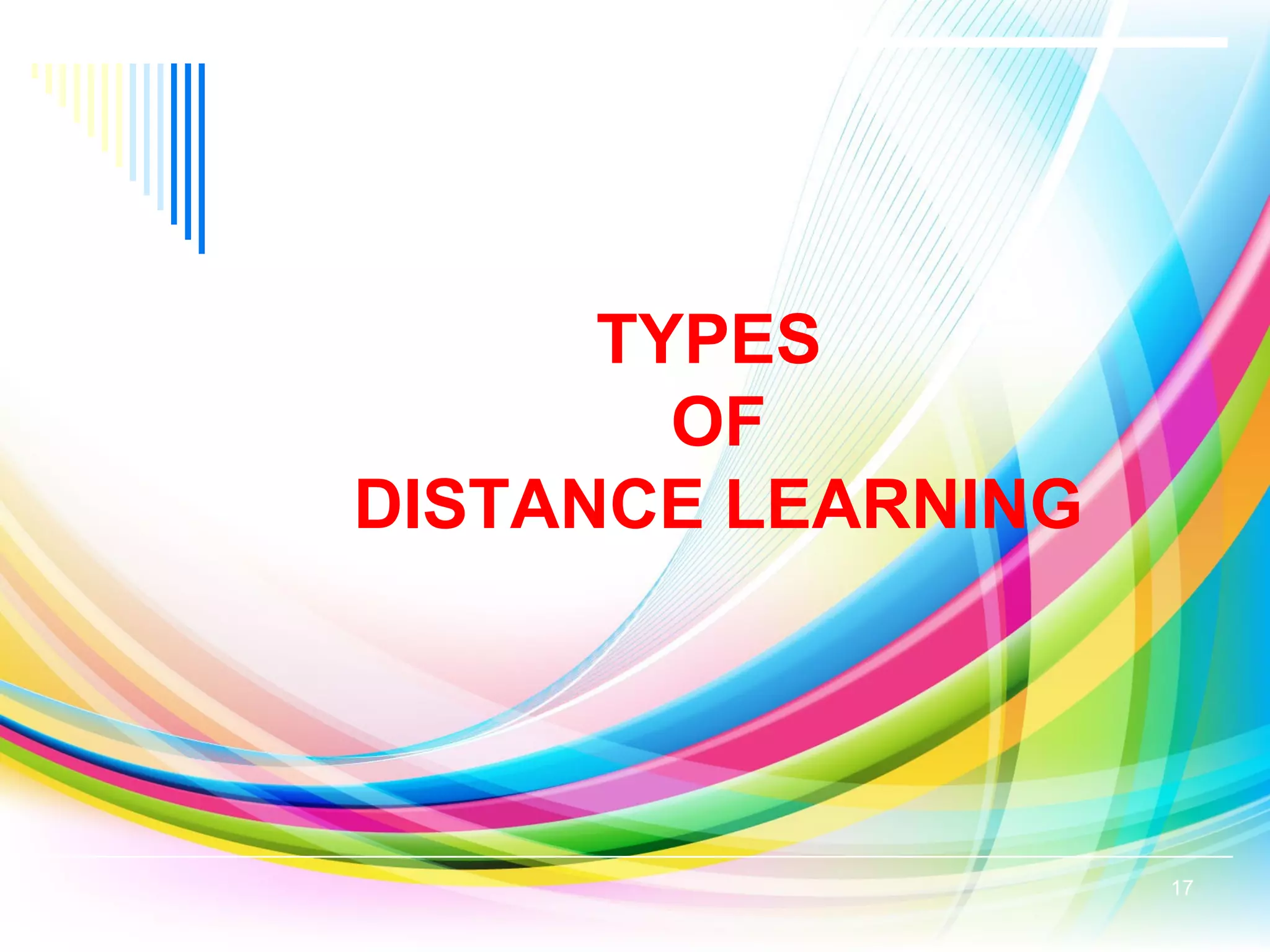 TYPES
OF
DISTANCE LEARNING
17
 